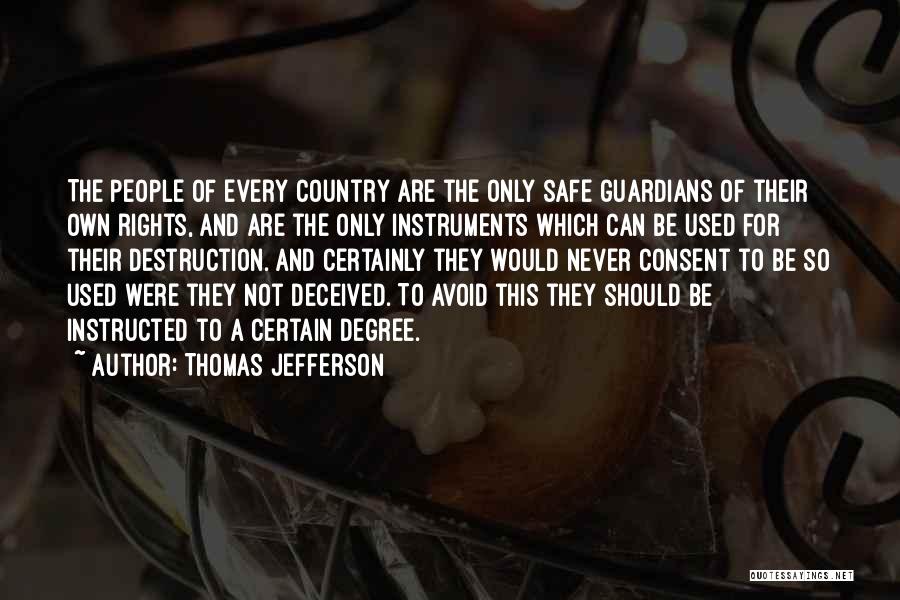 Thomas Jefferson Quotes: The People Of Every Country Are The Only Safe Guardians Of Their Own Rights, And Are The Only Instruments Which