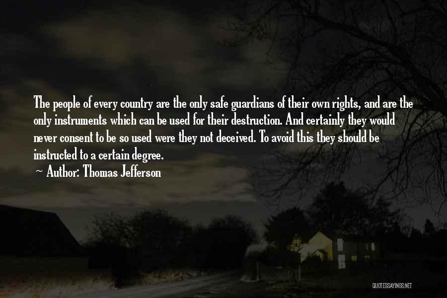 Thomas Jefferson Quotes: The People Of Every Country Are The Only Safe Guardians Of Their Own Rights, And Are The Only Instruments Which