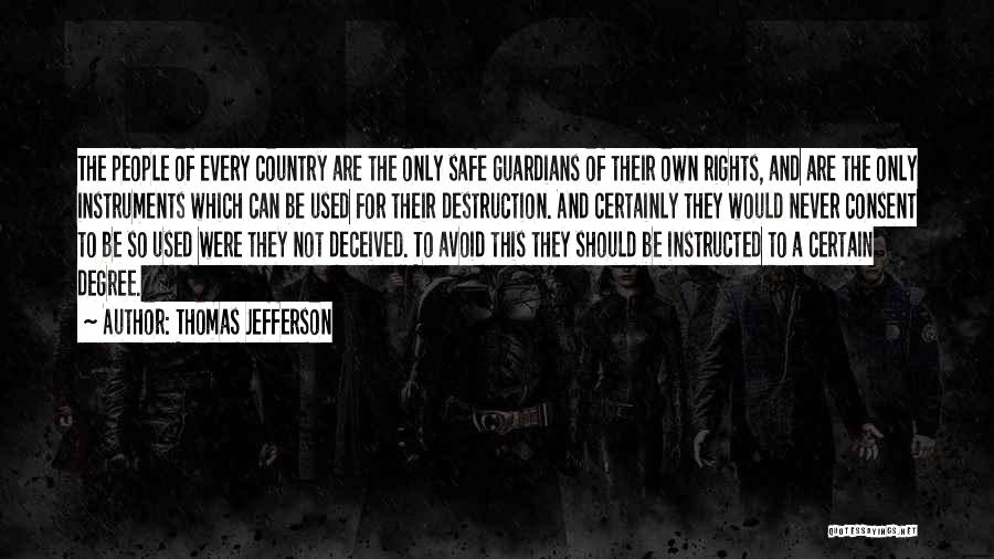 Thomas Jefferson Quotes: The People Of Every Country Are The Only Safe Guardians Of Their Own Rights, And Are The Only Instruments Which