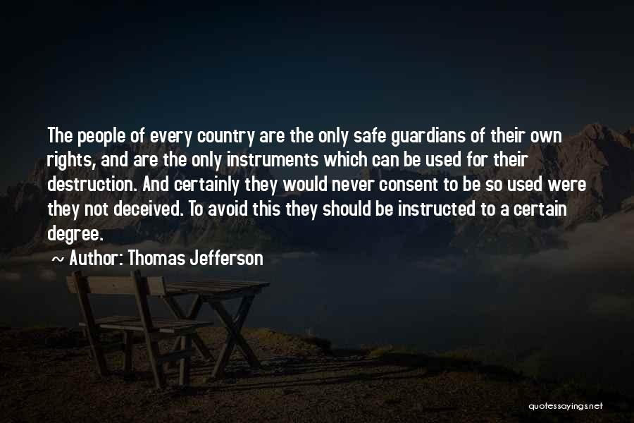 Thomas Jefferson Quotes: The People Of Every Country Are The Only Safe Guardians Of Their Own Rights, And Are The Only Instruments Which