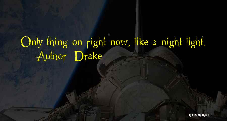 Drake Quotes: Only Thing On Right Now, Like A Night Light.