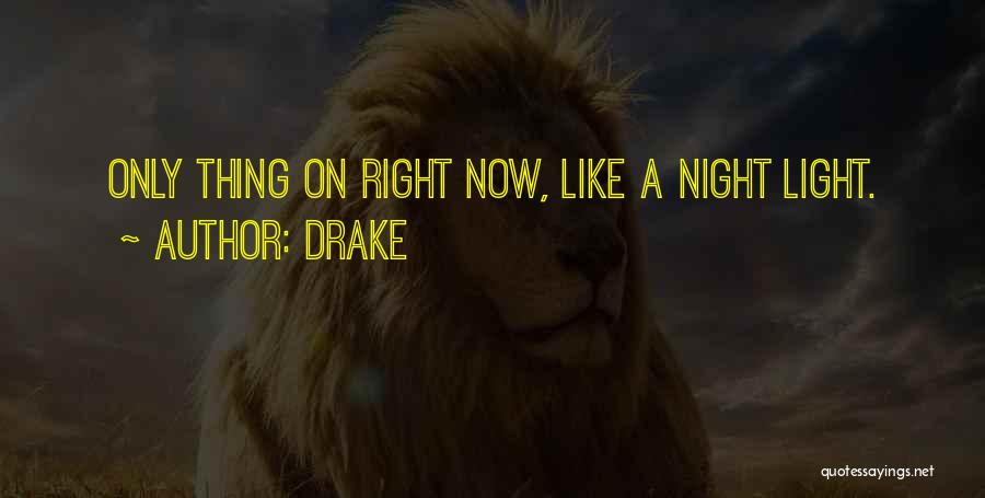 Drake Quotes: Only Thing On Right Now, Like A Night Light.