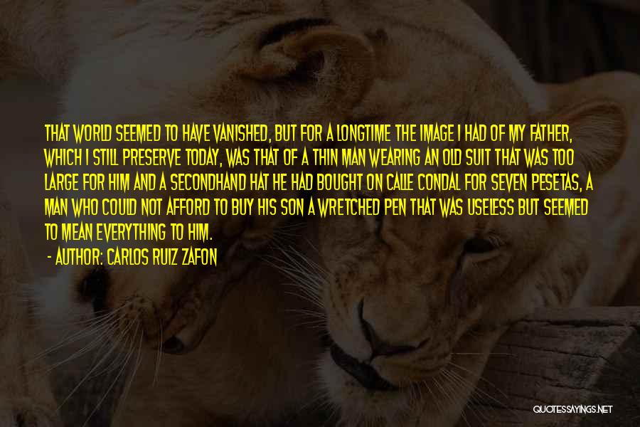 Carlos Ruiz Zafon Quotes: That World Seemed To Have Vanished, But For A Longtime The Image I Had Of My Father, Which I Still