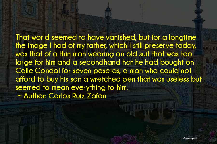 Carlos Ruiz Zafon Quotes: That World Seemed To Have Vanished, But For A Longtime The Image I Had Of My Father, Which I Still