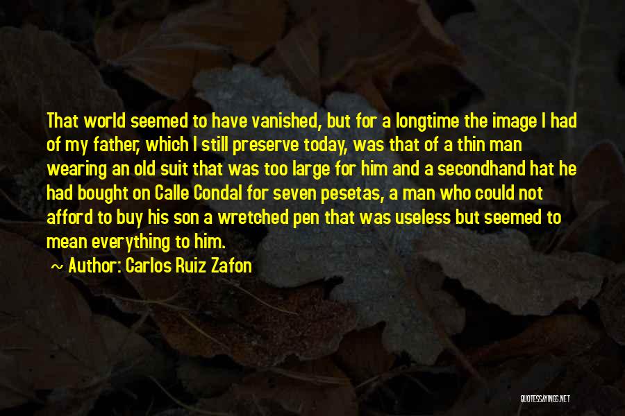 Carlos Ruiz Zafon Quotes: That World Seemed To Have Vanished, But For A Longtime The Image I Had Of My Father, Which I Still