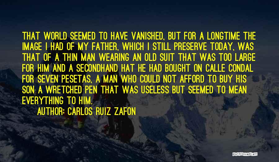 Carlos Ruiz Zafon Quotes: That World Seemed To Have Vanished, But For A Longtime The Image I Had Of My Father, Which I Still