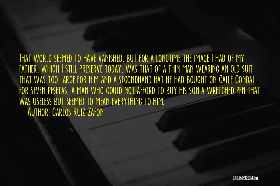 Carlos Ruiz Zafon Quotes: That World Seemed To Have Vanished, But For A Longtime The Image I Had Of My Father, Which I Still