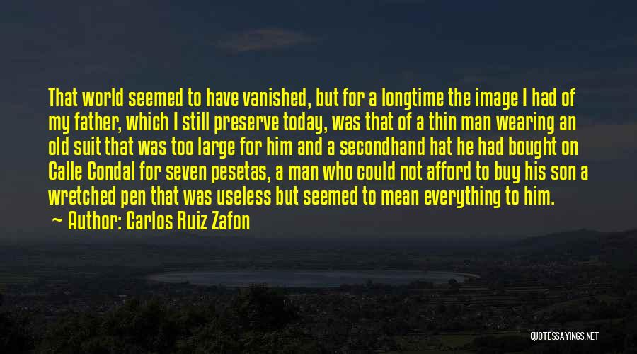 Carlos Ruiz Zafon Quotes: That World Seemed To Have Vanished, But For A Longtime The Image I Had Of My Father, Which I Still