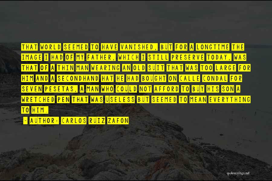 Carlos Ruiz Zafon Quotes: That World Seemed To Have Vanished, But For A Longtime The Image I Had Of My Father, Which I Still