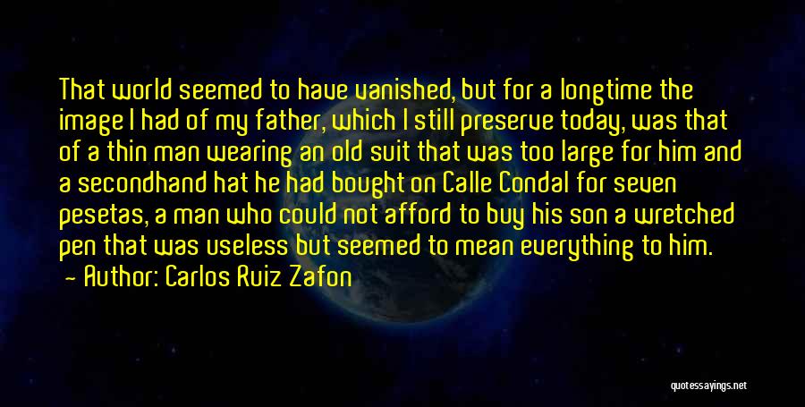 Carlos Ruiz Zafon Quotes: That World Seemed To Have Vanished, But For A Longtime The Image I Had Of My Father, Which I Still