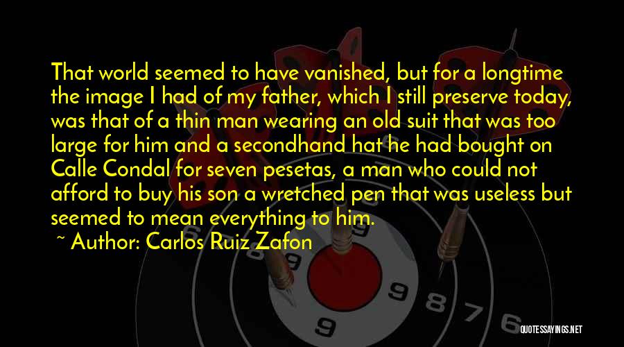 Carlos Ruiz Zafon Quotes: That World Seemed To Have Vanished, But For A Longtime The Image I Had Of My Father, Which I Still