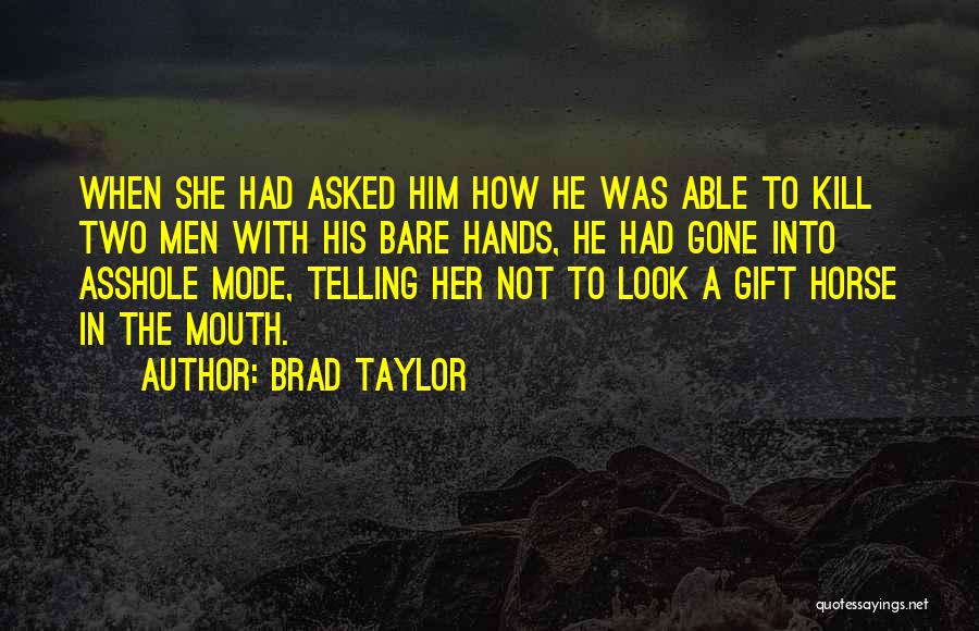 Brad Taylor Quotes: When She Had Asked Him How He Was Able To Kill Two Men With His Bare Hands, He Had Gone