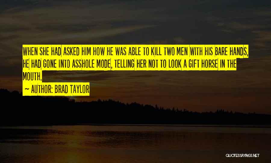 Brad Taylor Quotes: When She Had Asked Him How He Was Able To Kill Two Men With His Bare Hands, He Had Gone