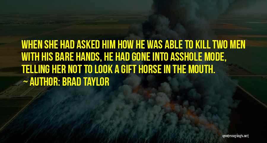 Brad Taylor Quotes: When She Had Asked Him How He Was Able To Kill Two Men With His Bare Hands, He Had Gone