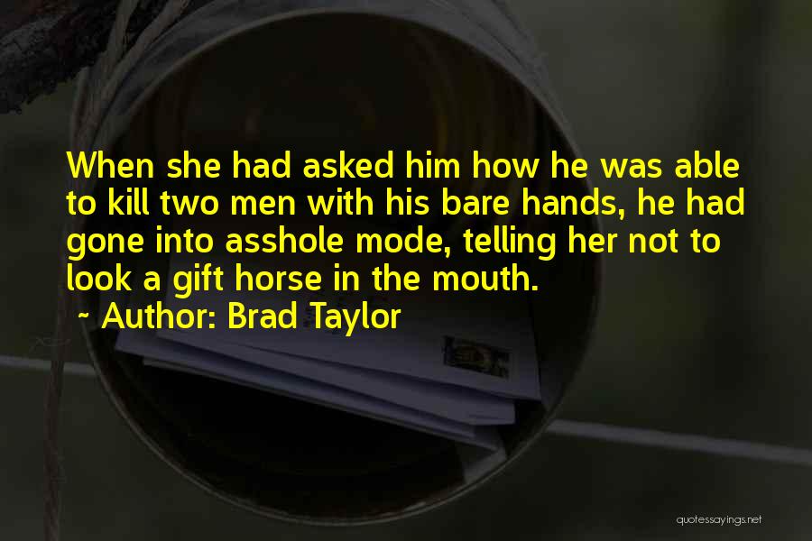 Brad Taylor Quotes: When She Had Asked Him How He Was Able To Kill Two Men With His Bare Hands, He Had Gone