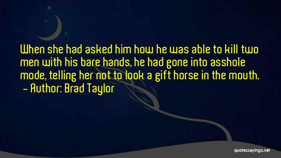 Brad Taylor Quotes: When She Had Asked Him How He Was Able To Kill Two Men With His Bare Hands, He Had Gone