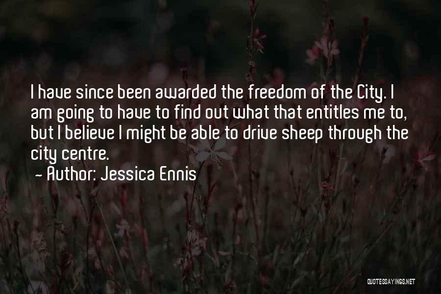Jessica Ennis Quotes: I Have Since Been Awarded The Freedom Of The City. I Am Going To Have To Find Out What That