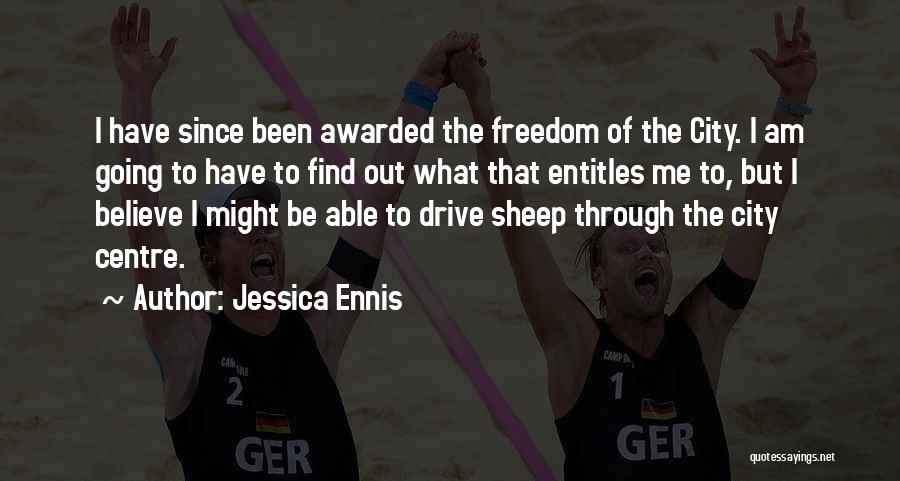 Jessica Ennis Quotes: I Have Since Been Awarded The Freedom Of The City. I Am Going To Have To Find Out What That