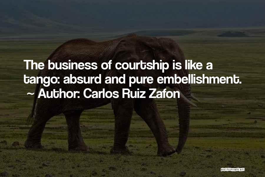 Carlos Ruiz Zafon Quotes: The Business Of Courtship Is Like A Tango: Absurd And Pure Embellishment.