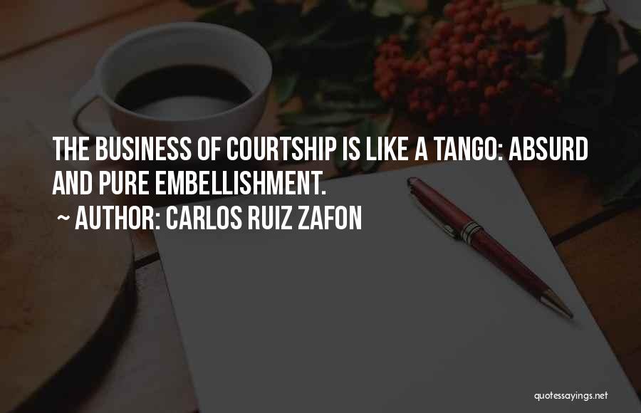 Carlos Ruiz Zafon Quotes: The Business Of Courtship Is Like A Tango: Absurd And Pure Embellishment.