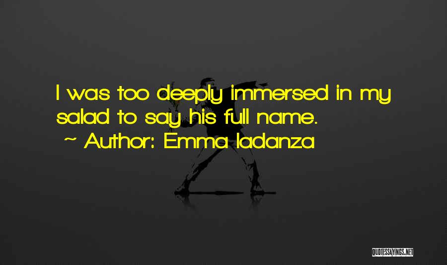 Emma Iadanza Quotes: I Was Too Deeply Immersed In My Salad To Say His Full Name.