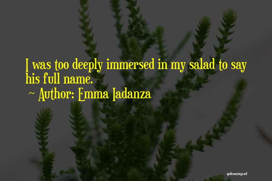 Emma Iadanza Quotes: I Was Too Deeply Immersed In My Salad To Say His Full Name.