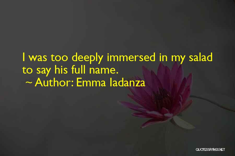 Emma Iadanza Quotes: I Was Too Deeply Immersed In My Salad To Say His Full Name.