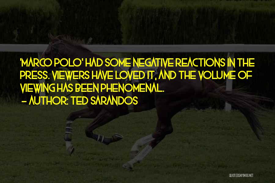 Ted Sarandos Quotes: 'marco Polo' Had Some Negative Reactions In The Press. Viewers Have Loved It, And The Volume Of Viewing Has Been