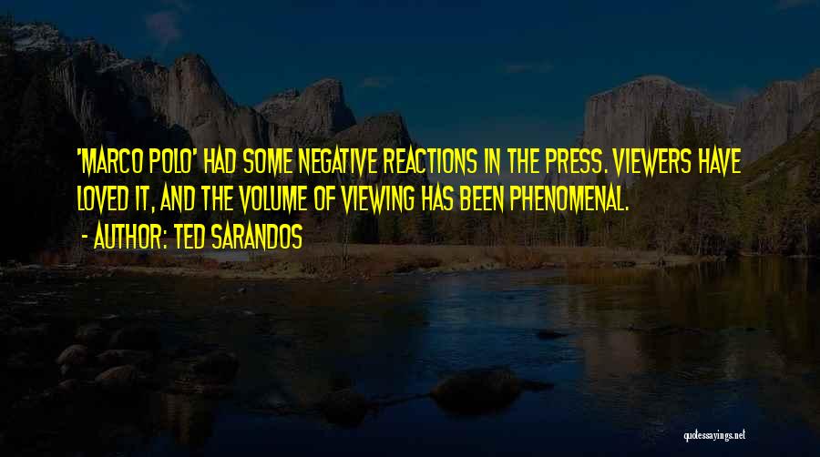 Ted Sarandos Quotes: 'marco Polo' Had Some Negative Reactions In The Press. Viewers Have Loved It, And The Volume Of Viewing Has Been