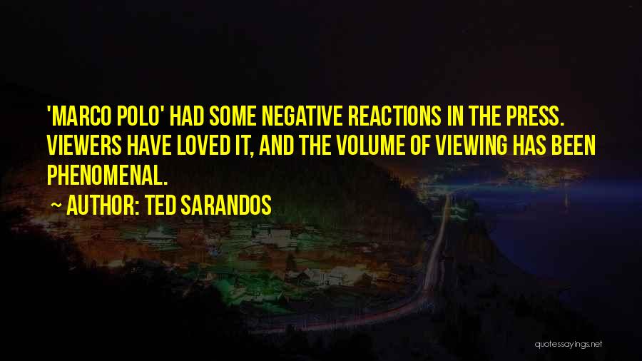 Ted Sarandos Quotes: 'marco Polo' Had Some Negative Reactions In The Press. Viewers Have Loved It, And The Volume Of Viewing Has Been