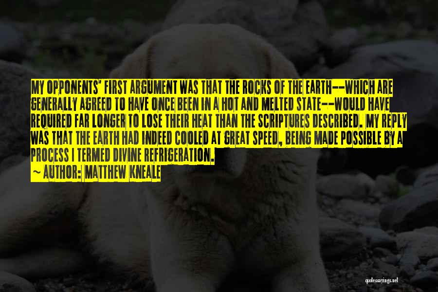 Matthew Kneale Quotes: My Opponents' First Argument Was That The Rocks Of The Earth--which Are Generally Agreed To Have Once Been In A