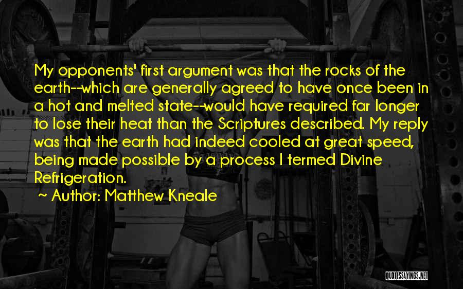 Matthew Kneale Quotes: My Opponents' First Argument Was That The Rocks Of The Earth--which Are Generally Agreed To Have Once Been In A