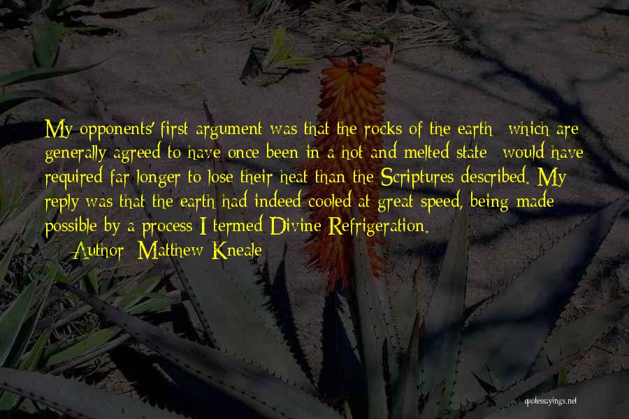 Matthew Kneale Quotes: My Opponents' First Argument Was That The Rocks Of The Earth--which Are Generally Agreed To Have Once Been In A