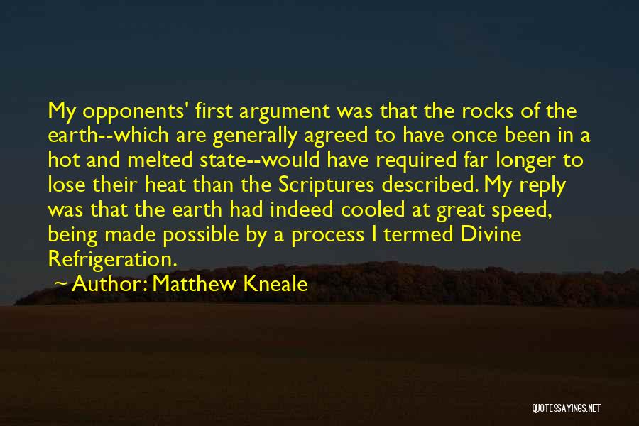Matthew Kneale Quotes: My Opponents' First Argument Was That The Rocks Of The Earth--which Are Generally Agreed To Have Once Been In A