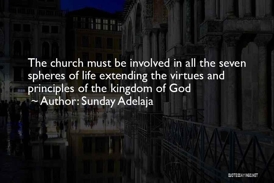 Sunday Adelaja Quotes: The Church Must Be Involved In All The Seven Spheres Of Life Extending The Virtues And Principles Of The Kingdom