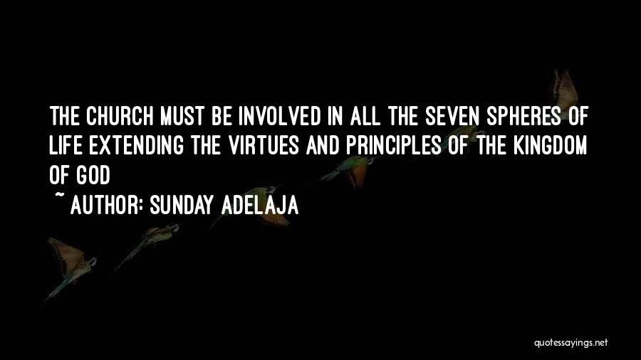 Sunday Adelaja Quotes: The Church Must Be Involved In All The Seven Spheres Of Life Extending The Virtues And Principles Of The Kingdom
