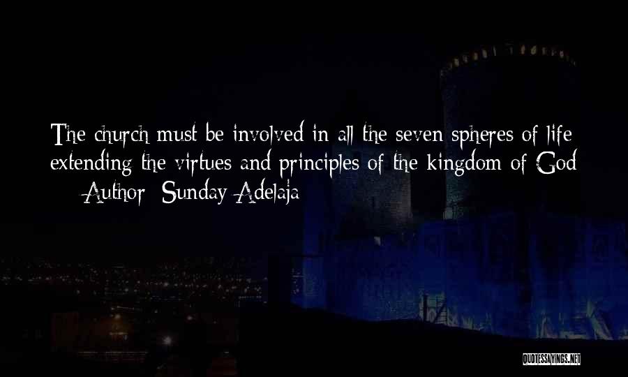 Sunday Adelaja Quotes: The Church Must Be Involved In All The Seven Spheres Of Life Extending The Virtues And Principles Of The Kingdom