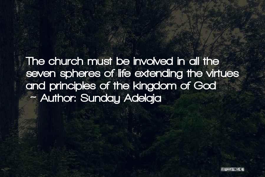 Sunday Adelaja Quotes: The Church Must Be Involved In All The Seven Spheres Of Life Extending The Virtues And Principles Of The Kingdom