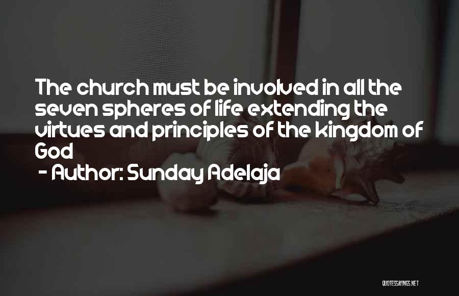 Sunday Adelaja Quotes: The Church Must Be Involved In All The Seven Spheres Of Life Extending The Virtues And Principles Of The Kingdom