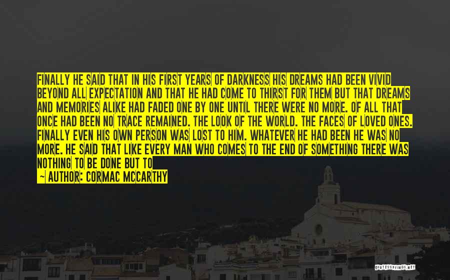 Cormac McCarthy Quotes: Finally He Said That In His First Years Of Darkness His Dreams Had Been Vivid Beyond All Expectation And That