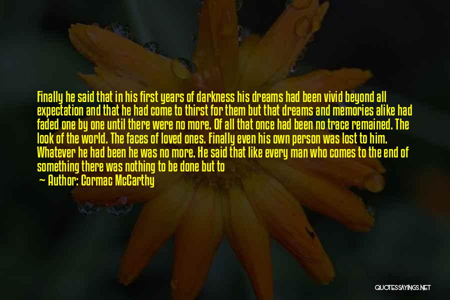 Cormac McCarthy Quotes: Finally He Said That In His First Years Of Darkness His Dreams Had Been Vivid Beyond All Expectation And That