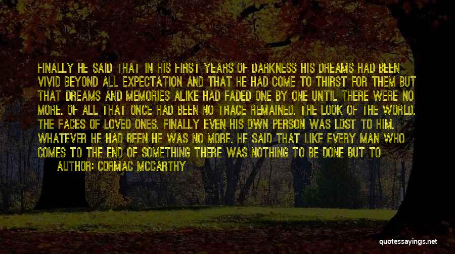 Cormac McCarthy Quotes: Finally He Said That In His First Years Of Darkness His Dreams Had Been Vivid Beyond All Expectation And That