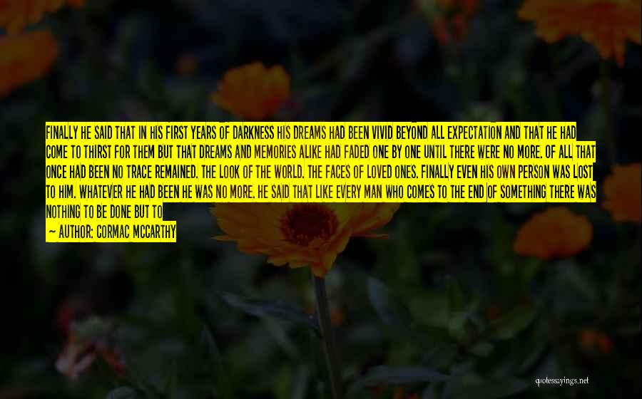 Cormac McCarthy Quotes: Finally He Said That In His First Years Of Darkness His Dreams Had Been Vivid Beyond All Expectation And That