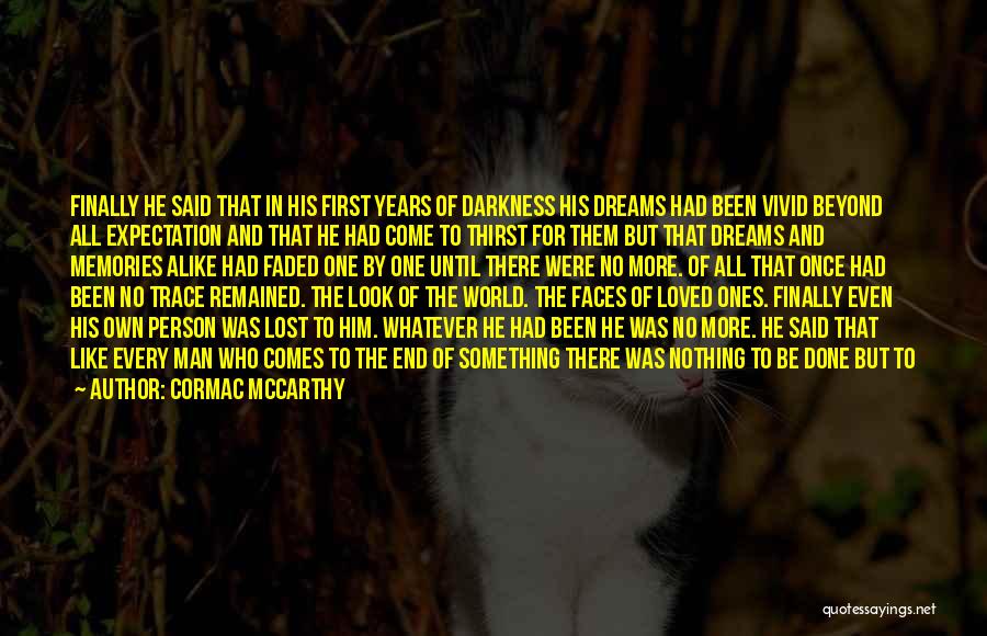 Cormac McCarthy Quotes: Finally He Said That In His First Years Of Darkness His Dreams Had Been Vivid Beyond All Expectation And That