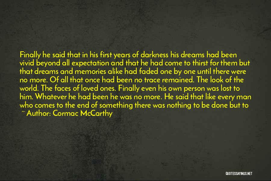 Cormac McCarthy Quotes: Finally He Said That In His First Years Of Darkness His Dreams Had Been Vivid Beyond All Expectation And That
