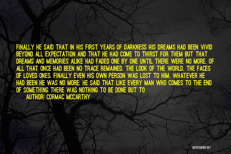 Cormac McCarthy Quotes: Finally He Said That In His First Years Of Darkness His Dreams Had Been Vivid Beyond All Expectation And That