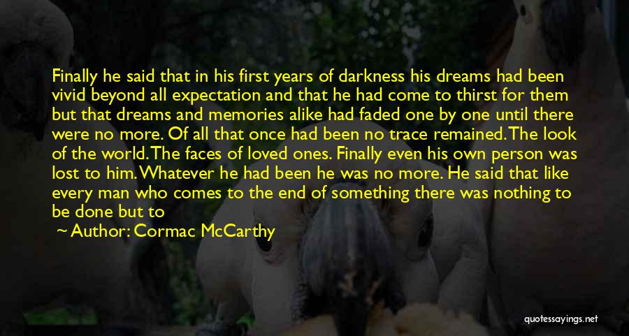 Cormac McCarthy Quotes: Finally He Said That In His First Years Of Darkness His Dreams Had Been Vivid Beyond All Expectation And That