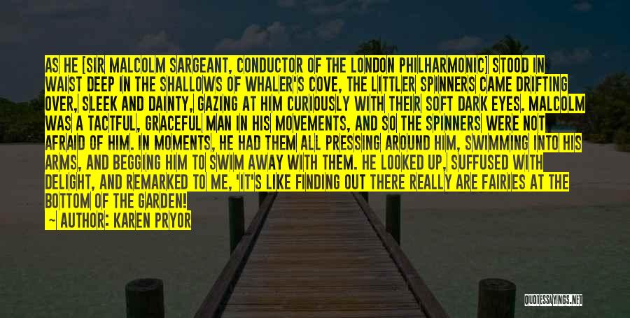 Karen Pryor Quotes: As He [sir Malcolm Sargeant, Conductor Of The London Philharmonic] Stood In Waist Deep In The Shallows Of Whaler's Cove,