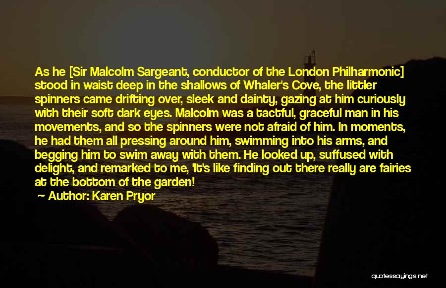 Karen Pryor Quotes: As He [sir Malcolm Sargeant, Conductor Of The London Philharmonic] Stood In Waist Deep In The Shallows Of Whaler's Cove,