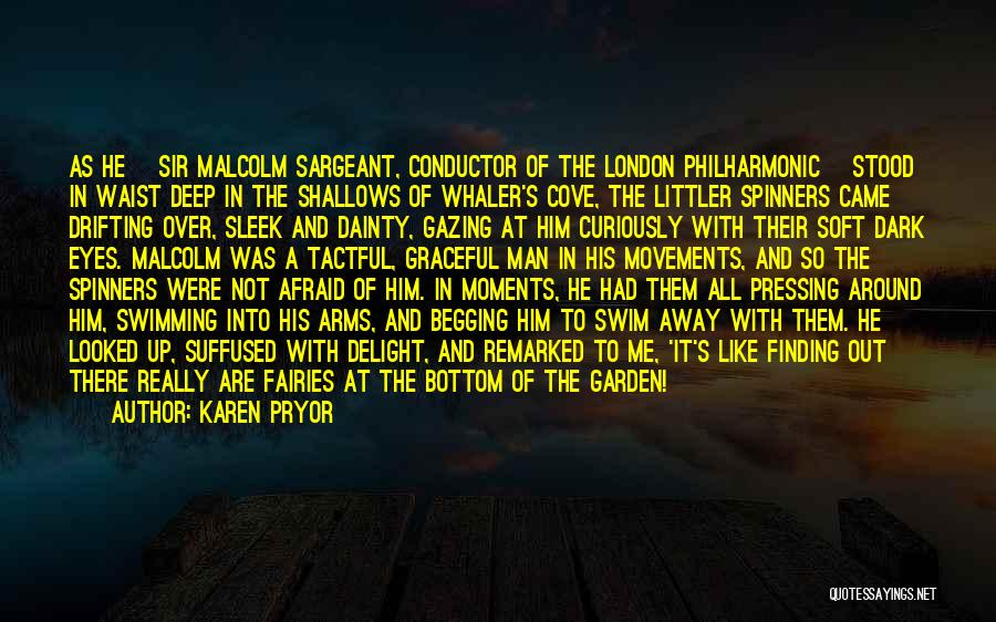 Karen Pryor Quotes: As He [sir Malcolm Sargeant, Conductor Of The London Philharmonic] Stood In Waist Deep In The Shallows Of Whaler's Cove,